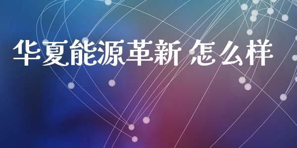 华夏能源革新 怎么样_https://www.qdlswl.com_基金_第1张