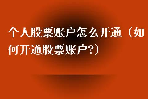 个人股票账户怎么开通（如何开通股票账户?）_https://www.qdlswl.com_内盘_第1张
