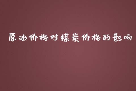 原油价格对煤炭价格的影响_https://www.qdlswl.com_股指_第1张