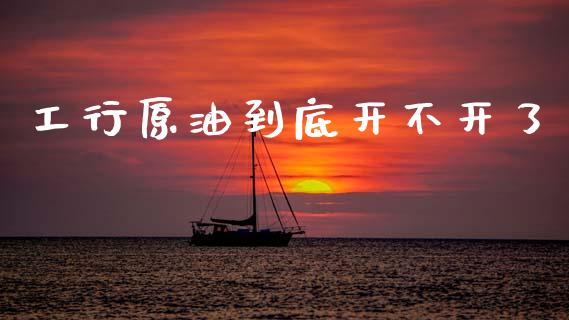 工行原油到底开不开了_https://www.qdlswl.com_直播_第1张
