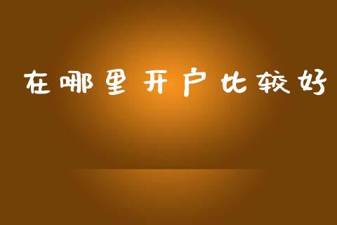在哪里开户比较好_https://www.qdlswl.com_股票_第1张
