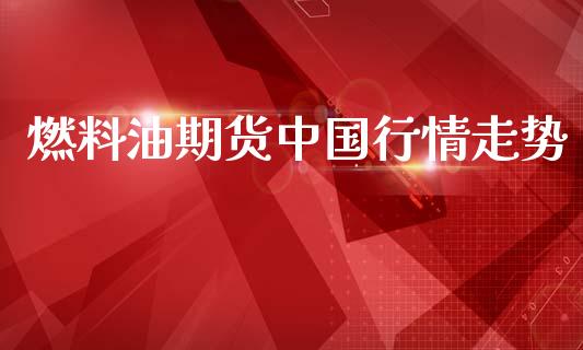 燃料油期货中国行情走势_https://www.qdlswl.com_股指_第1张