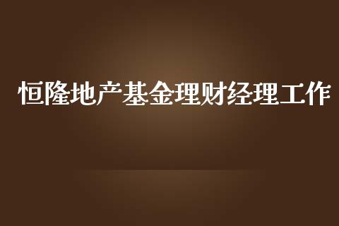 恒隆地产基金理财经理工作_https://www.qdlswl.com_理财_第1张