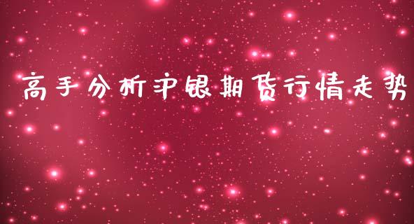 高手分析沪银期货行情走势_https://www.qdlswl.com_直播_第1张