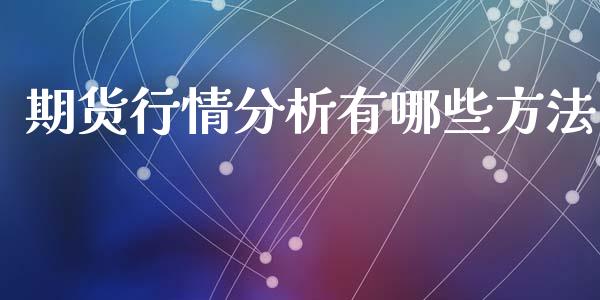 期货行情分析有哪些方法_https://www.qdlswl.com_直播_第1张