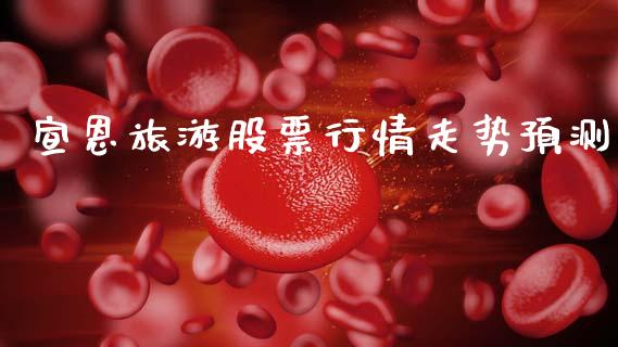 宣恩旅游股票行情走势预测_https://www.qdlswl.com_股票_第1张