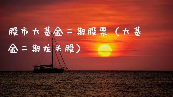 股市大基金二期股票（大基金二期龙头股）_https://www.qdlswl.com_理财_第1张