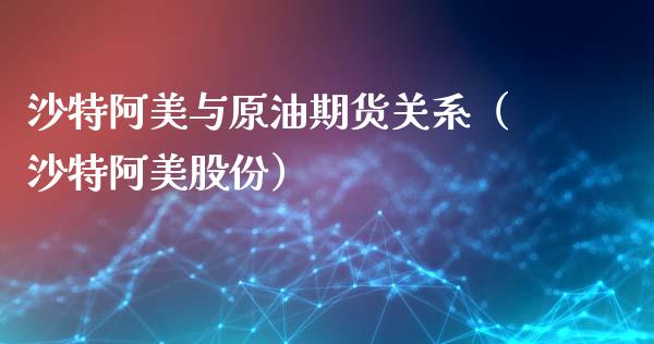 沙特阿美与原油期货关系（沙特阿美股份）_https://www.qdlswl.com_股指_第1张