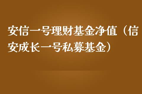 安信一号理财基金净值（信安成长一号私募基金）_https://www.qdlswl.com_基金_第1张