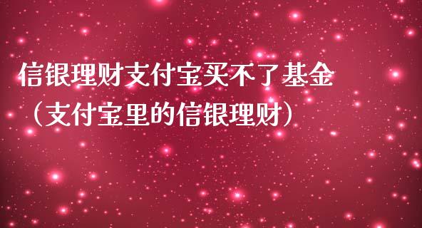 信银理财支付宝买不了基金（支付宝里的信银理财）_https://www.qdlswl.com_理财_第1张