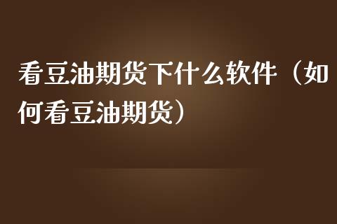 看豆油期货下什么软件(如何看豆油期货)_外盘_第1张_青岛财经网 看豆油期货下什么软件(如何看豆油期货)_https://www.qdlswl.com_外盘_第1张