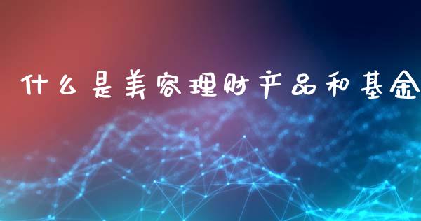 什么是美容理财产品和基金_https://www.qdlswl.com_理财_第1张