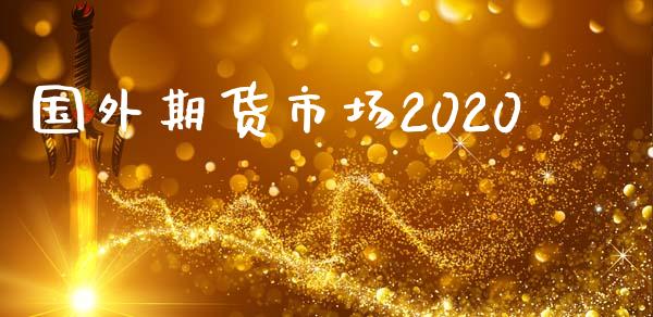 国外期货市场2020_https://www.qdlswl.com_直播_第1张
