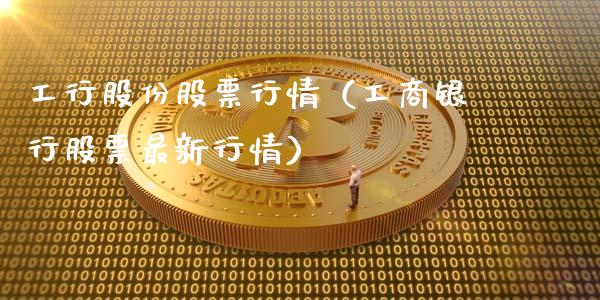 工行股份股票行情（工商银行股票最新行情）_https://www.qdlswl.com_外盘_第1张