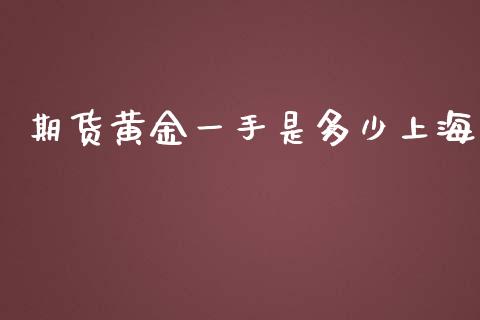 期货黄金一手是多少上海_https://www.qdlswl.com_股指_第1张