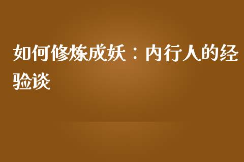 如何修炼成妖：内行人的经验谈_https://www.qdlswl.com_期货_第1张