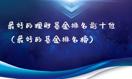 最好的理财基金排名前十位（最好的基金排名榜）_https://www.qdlswl.com_理财_第1张