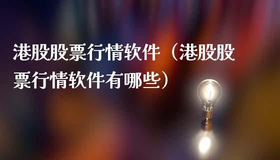 港股股票行情软件（港股股票行情软件有哪些）_https://www.qdlswl.com_外盘_第1张