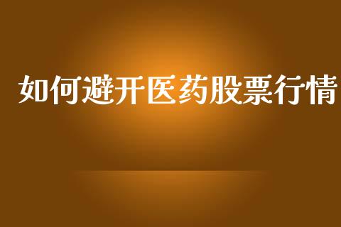 如何避开医药股票行情_https://www.qdlswl.com_外盘_第1张