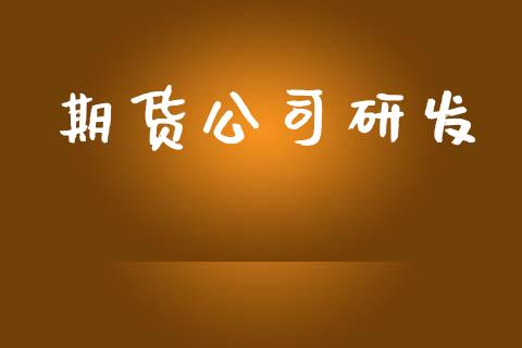 期货公司研发_https://www.qdlswl.com_基金_第1张