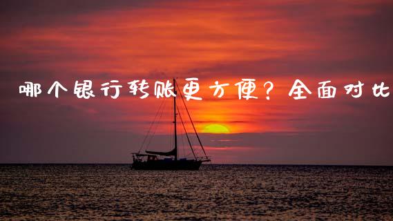 哪个银行转账更方便？全面对比_https://www.qdlswl.com_内盘_第1张