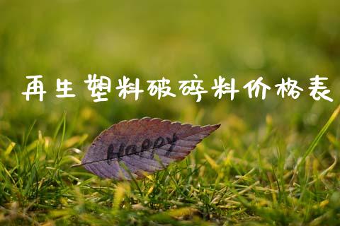 再生塑料破碎料价格表_https://www.qdlswl.com_期货_第1张