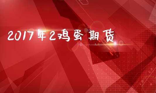 2017年2鸡蛋期货_https://www.qdlswl.com_期货_第1张