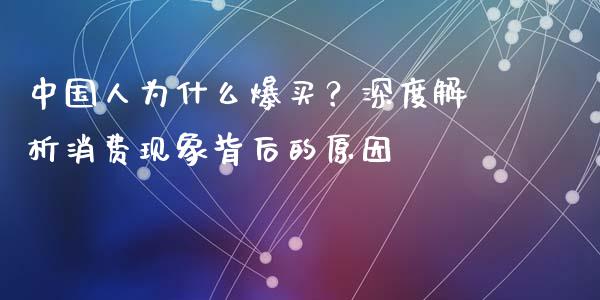 中国人为什么爆买？深度解析消费现象背后的原因_https://www.qdlswl.com_理财_第1张