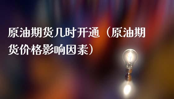 原油期货几时开通（原油期货价格影响因素）_https://www.qdlswl.com_期货_第1张