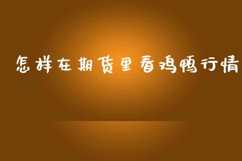 怎样在期货里看鸡鸭行情_https://www.qdlswl.com_股指_第1张