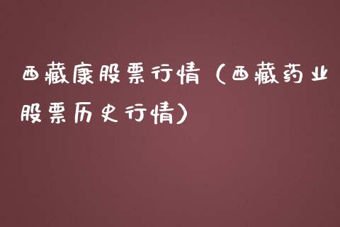 西藏康股票行情（西藏药业股票历史行情）_https://www.qdlswl.com_外盘_第1张