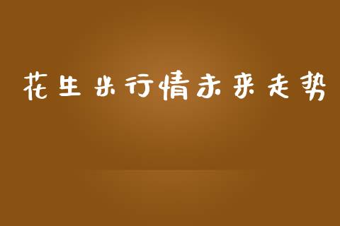 花生米行情未来走势_https://www.qdlswl.com_股指_第1张