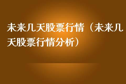 未来几天股票行情（未来几天股票行情分析）_https://www.qdlswl.com_外盘_第1张