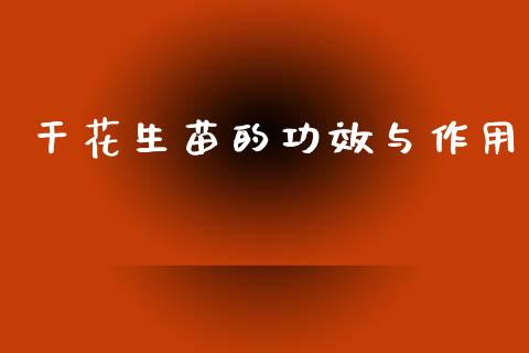 干花生苗的功效与作用_https://www.qdlswl.com_股指_第1张