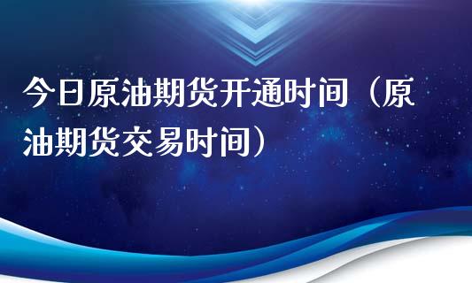 今日原油期货开通时间（原油期货交易时间）_https://www.qdlswl.com_期货_第1张