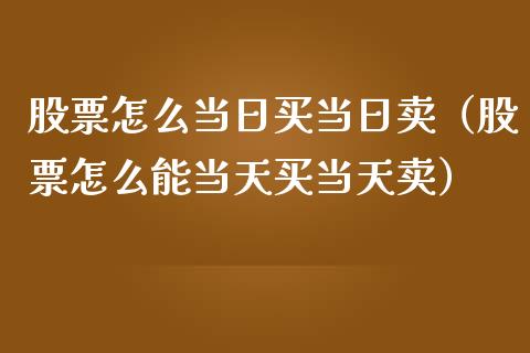 股票怎么当日买当日卖（股票怎么能当天买当天卖）_https://www.qdlswl.com_外盘_第1张