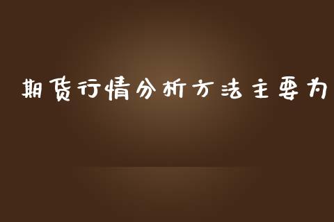 期货行情分析方法主要为_https://www.qdlswl.com_直播_第1张