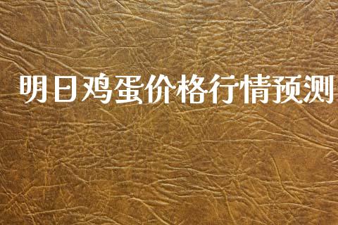 明日鸡蛋价格行情预测_https://www.qdlswl.com_期货_第1张